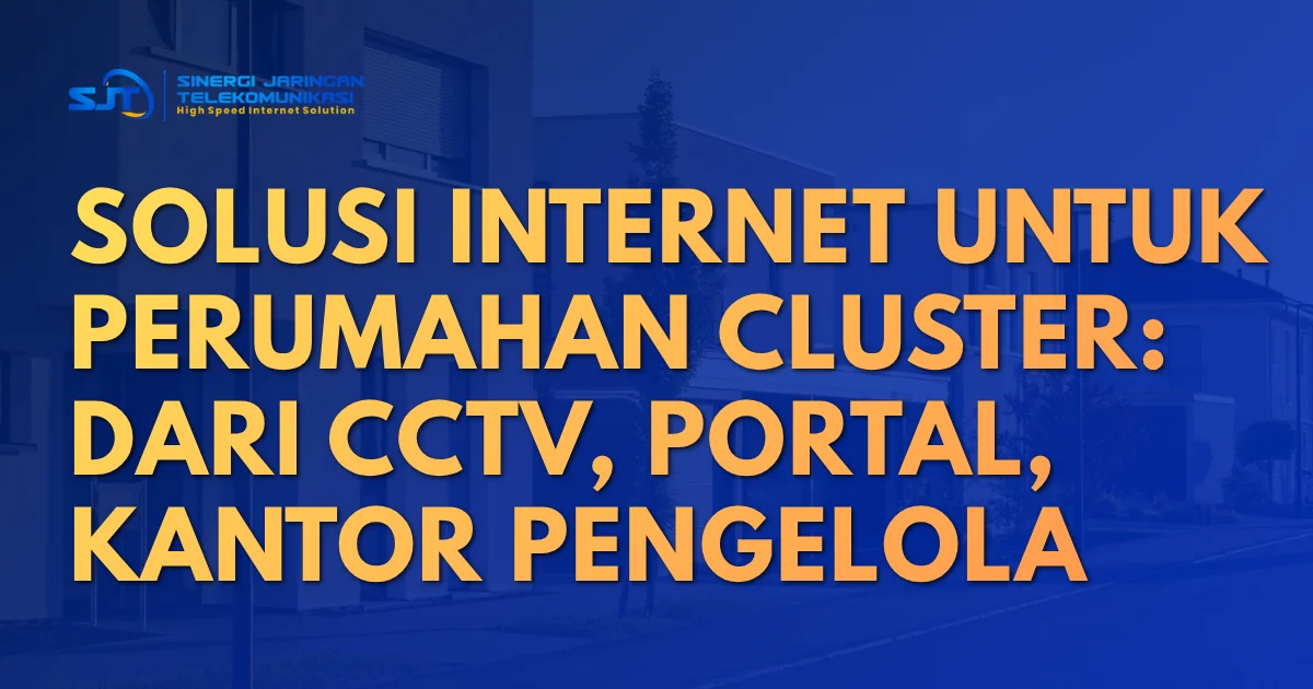 Solusi Internet untuk Perumahan Cluster: Dari CCTV, Portal, hingga Kantor Pengelola